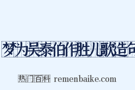 梦为吴泰伯作胜儿歌造句是什么意思的图片